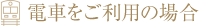 電車をご利用の場合